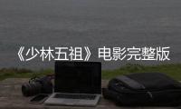 《少林五祖》电影完整版免费在线观看